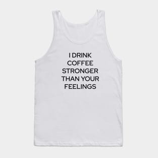 I Drink Coffee Stronger Than Your Feelings Tank Top